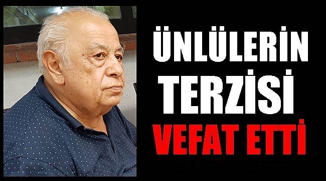 Ünlü isimlerin terzisi Mustafa Şahin yaşamını kaybetti