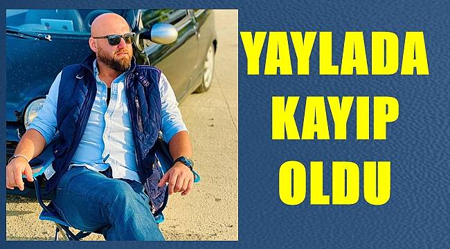 Çambaşı Yaylası&#039;nda kayıp olan Zafer Angın&#039;dan haber alınamıyor