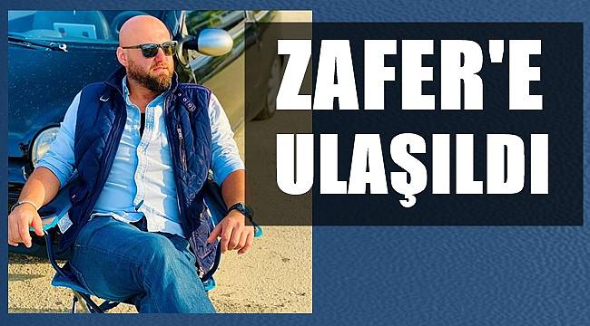 Kayıp aranan Zafer Angın bulundu