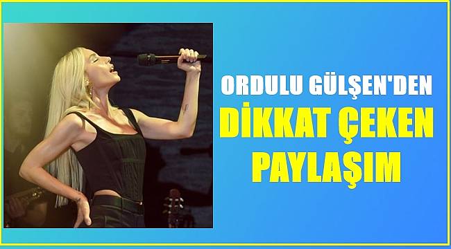 Ordulu Sanatçı Gülşen'den Dikkat Çeken Paylaşım