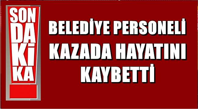 Ordu&#039;da Belediye Personeli Kazada Hayatını Kaybetti