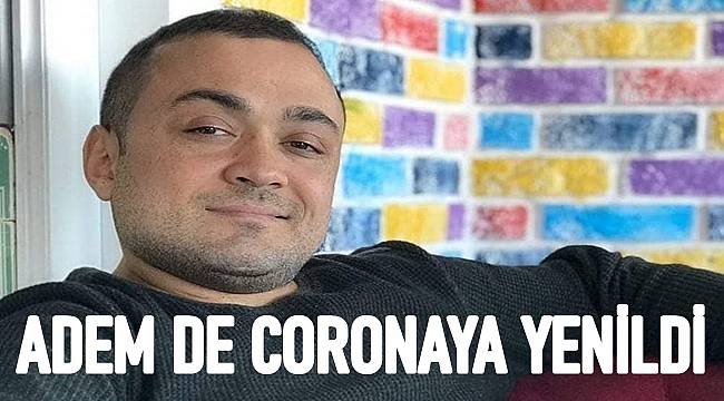 Adem Şahin coronaya yenildi sevenlerini yasa boğdu