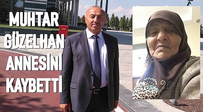 Kayabaşı Mahallesi Muhtarı Cengiz Güzelhan'ın annesi vefat etti