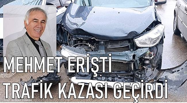 Mehmet Erişti trafik kazası geçirdi