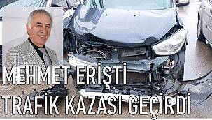 Mehmet Erişti trafik kazası geçirdi