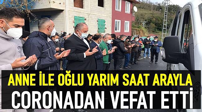Ordu'da coronaya yakalanan anne ve oğlu yarım saat arayla vefat etti