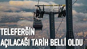 Teleferiğin açılacağı tarih belli oldu