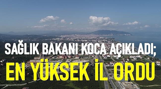 Sağlık Bakanı Koca: En yüksek oran Ordu'da