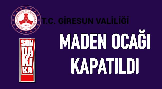 Valilik açıkladı: Maden ocağı kapatıldı