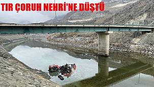 Artvin tır Çoruh Nehri'ne düştü sürücüsü öldü