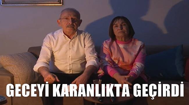 CHP Lideri Kılıçdaroğlu geceyi karanlıkta geçirdi