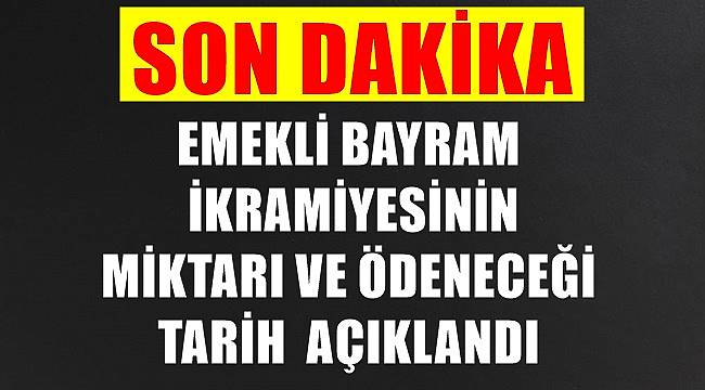 Emekli bayram ikramiyesinin ödeneceği tarih ve miktarı açıklandı