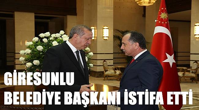 Giresunlu Belediye Başkanı istifa etti