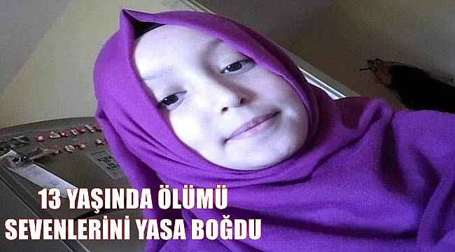 Ordu'da 13 yaşında küçük kızın ölümü sevenlerini yasa boğdu