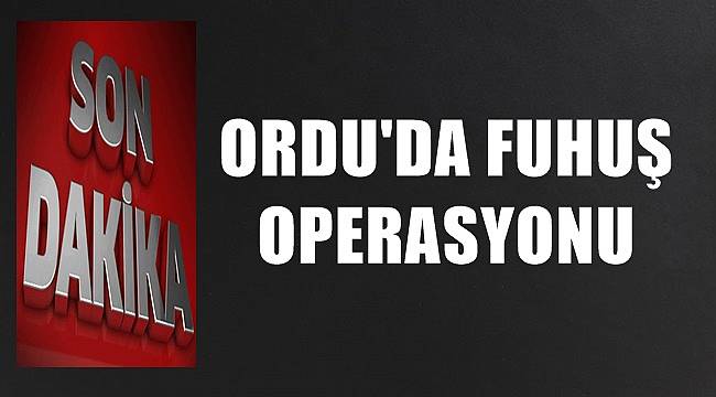 Ordu'da fuhuş operasyonu ;10 kadına para cezası