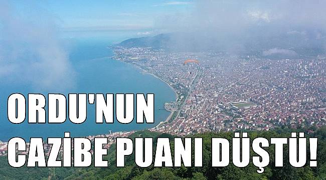 Ordu'nun cazibe puanı düştü!