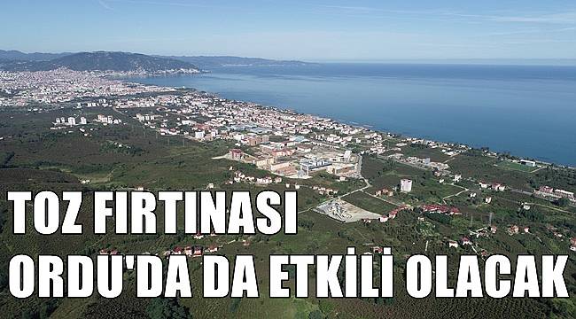 Ordu Valiliği uyardı: Toz fırtınası Ordu'da da etkili olacak