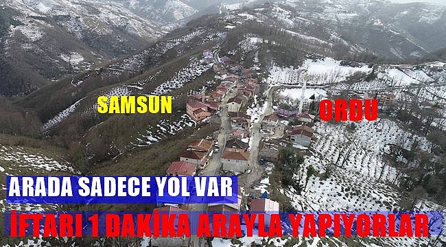 Ordu ve Samsunlu komşular iftarı 1 dakikalık arayla açıyor