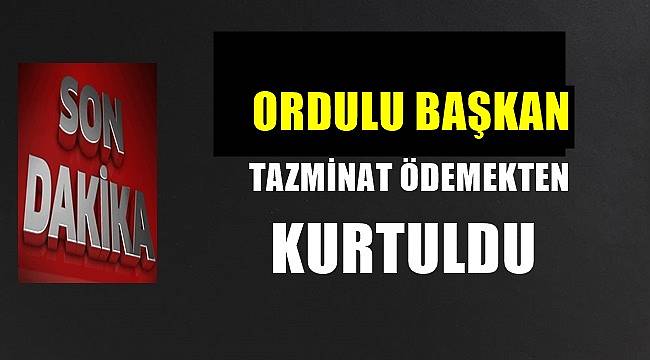 Ordulu Başkan İş Bankası'na tazminat ödemekten kurtuldu