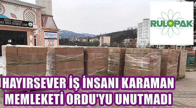 Ordulu İş İnsanı Nurettin Karaman bu Ramazan'da da memleketini unutmadı