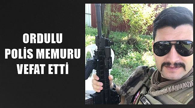 Ordulu Polis Memuru Harun Coşkun vefat etti