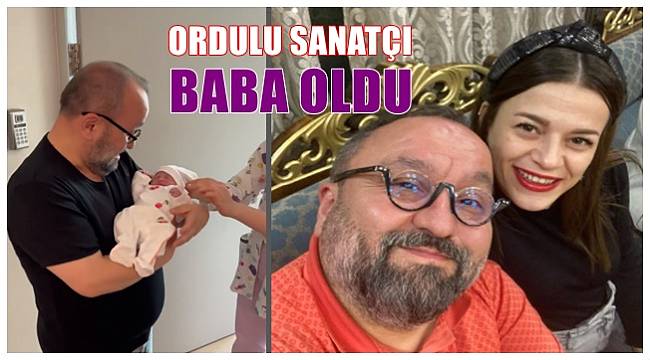 Ordulu Sanatçı Erdem Baş baba oldu