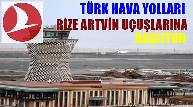 Türk Hava Yolları Rize Artvin uçuşlarına başlıyor