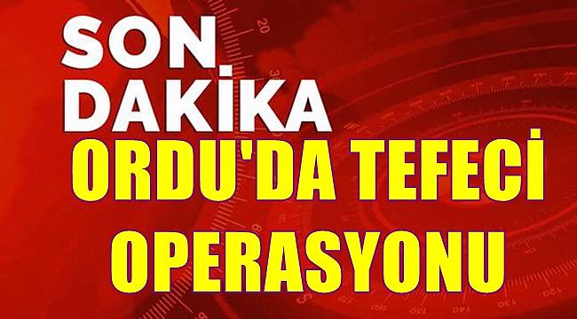 Ordu'da 3 tefeci yakalandı