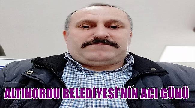 Ordu'da Altınordu Belediyesi personeli Kadir Öztürk vefat etti