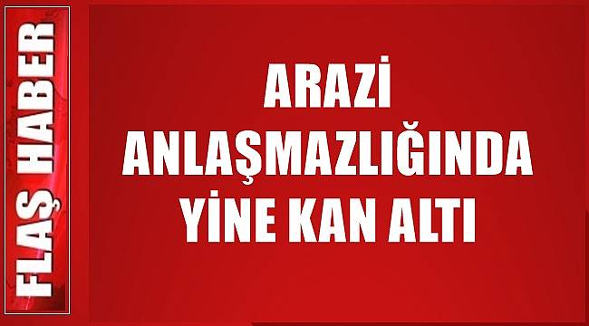 Ordu'da arazi anlaşmazlığı 1 kişi yaralandı
