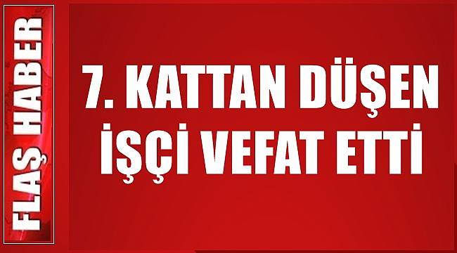 Ordu'da inşaatın 7. katından düşen işçi hayatını kaybetti