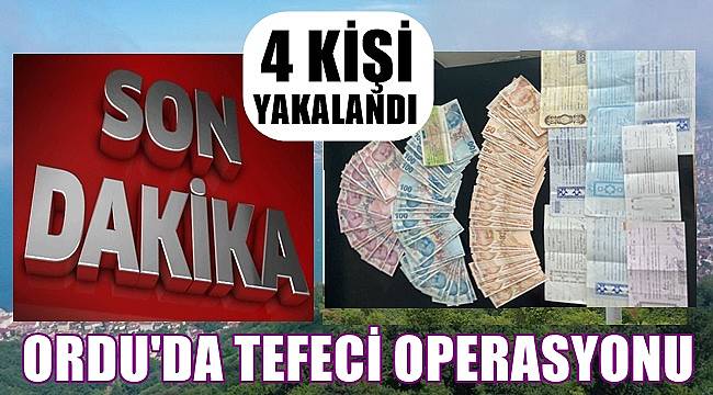 Ordu'da tefeci operasyonunda 4 kişi yakalandı