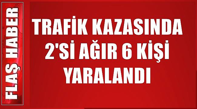 Ordu'da trafik kazasında 2'si ağır 6 kişi yaralandı