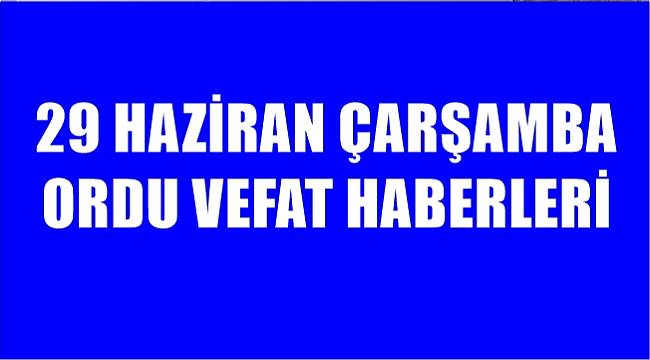 29 Haziran Çarşamba Ordu vefat haberleri
