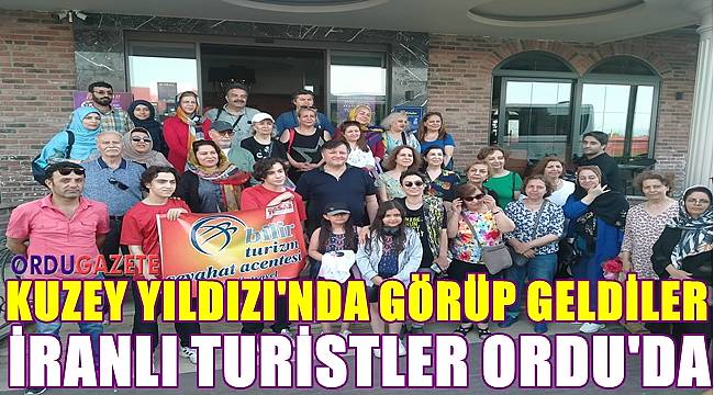 İranlı Turistler Kuzey Yıldızı'nda izledikleri Ordu'ya geldiler