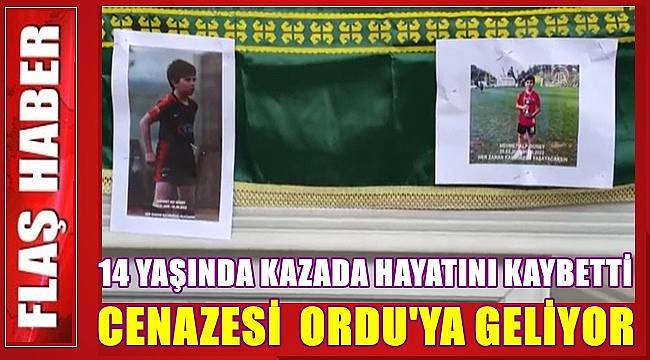İstanbul'da kazada vefat eden 14 yaşındaki Alp Ordu'da toprağa verilecek