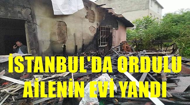 İstanbul'da Ordulu Ailenin evi yandı