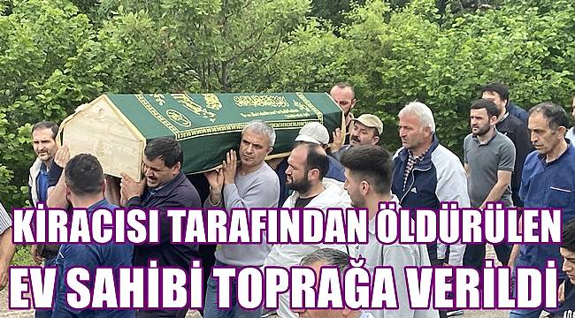 Kiracısının öldürdüğü ev sahibi toprağa verildi