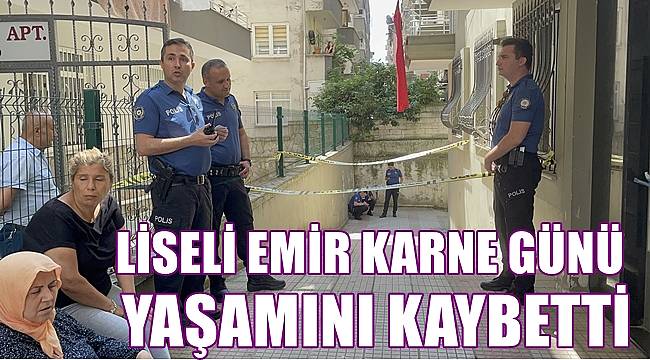 Liseli Emir karne günü hayatını kaybetti