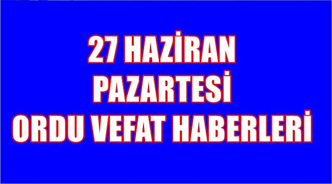 Ordu 27 Haziran Pazartesi vefat haberleri