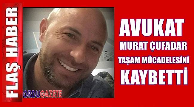 Ordu Barosu'nun acı günü; Av. Murat Çufadar vefat etti