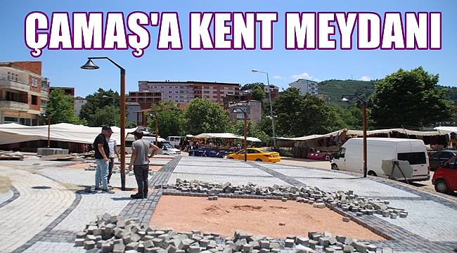 Ordu'da Çamaş'a Kent Meydanı