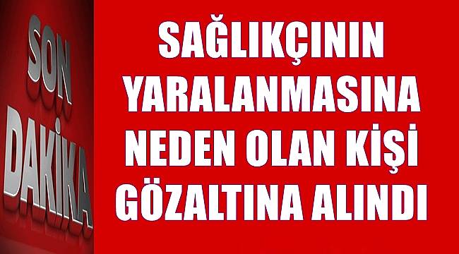 Ordu&#039;da sağlıkçının yaralanmasına neden olan kişi gözaltına alındı