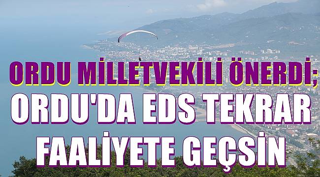 Ordu Milletvekili istedi; Ordu'da EDS geri gelsin