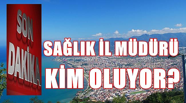 Ordu Sağlık İl Müdürü kim oluyor?
