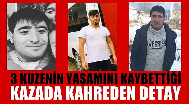 Ordulu 3 kuzenin öldüğü kazada kahreden detay