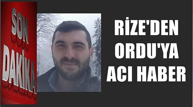 Rize'den Ordu'ya acı haber geldi