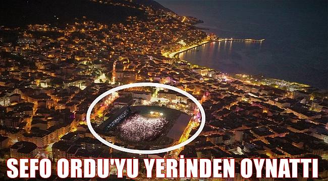 SEFO Ordu&#039;yu yerinden oynattı!