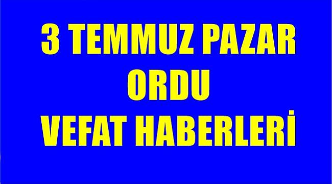 3 Temmuz Pazar Ordu vefat haberleri