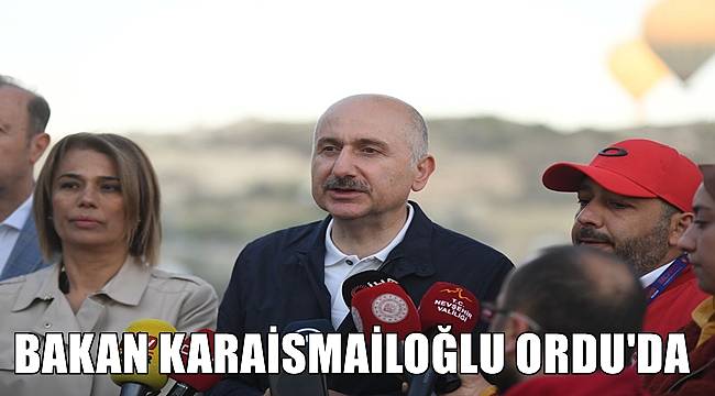 Bakan Karaismailoğlu Ordu'da ışığı görecek